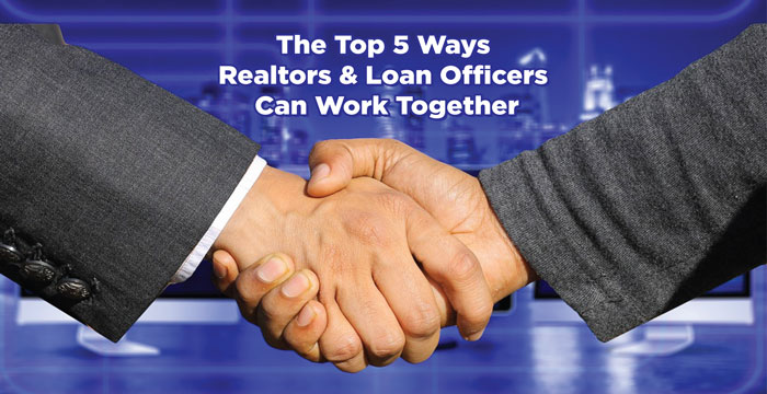 The Top 5 Ways Realtors & Loan Officers Can Work Together